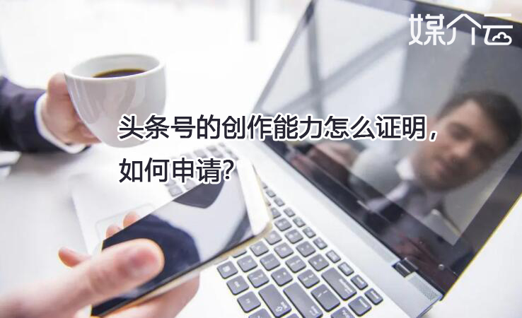 頭條號的創作能力怎么證明，如何申請？